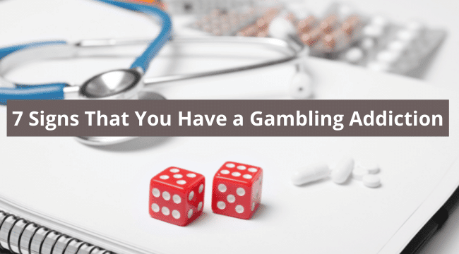 7 Signs That You Have a Gambling Addiction