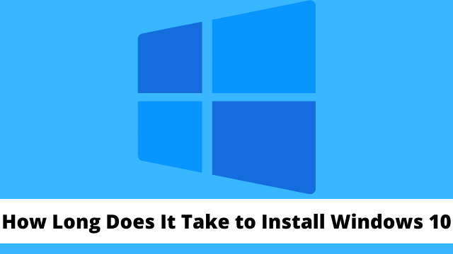 How Long Does It Take to Install Windows 10