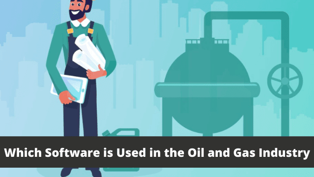 Which Software is Used in the Oil and Gas Industry