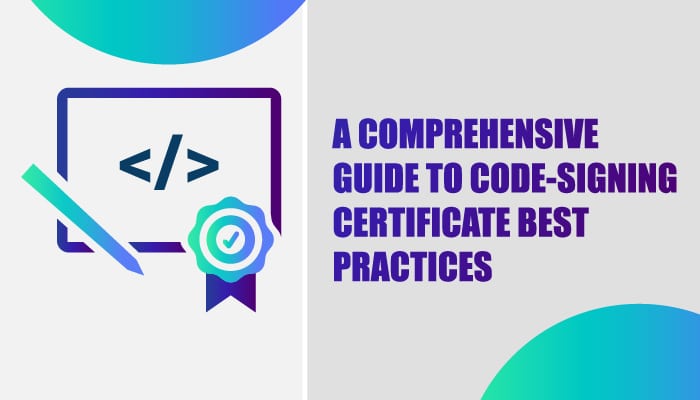 A Comprehensive Guide to Code-Signing Certificate Best Practices
