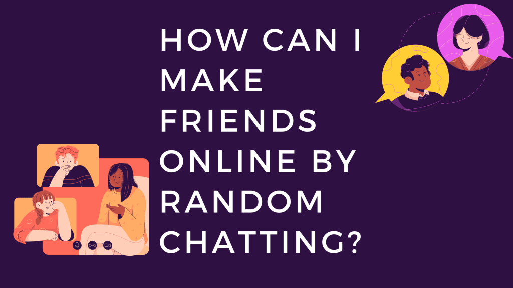 How Can I Make Friends Online by Random Chatting (1)