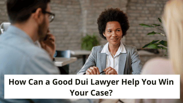 How Can a Good Dui Lawyer Help You Win Your Case