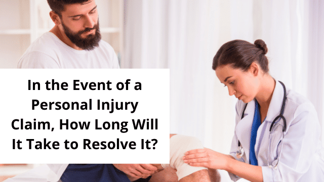 In the Event of a Personal Injury Claim, How Long Will It Take to Resolve It?