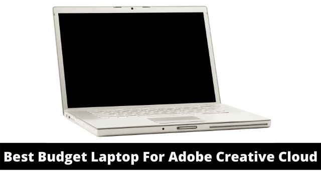Best Budget Laptop For Adobe Creative Cloud