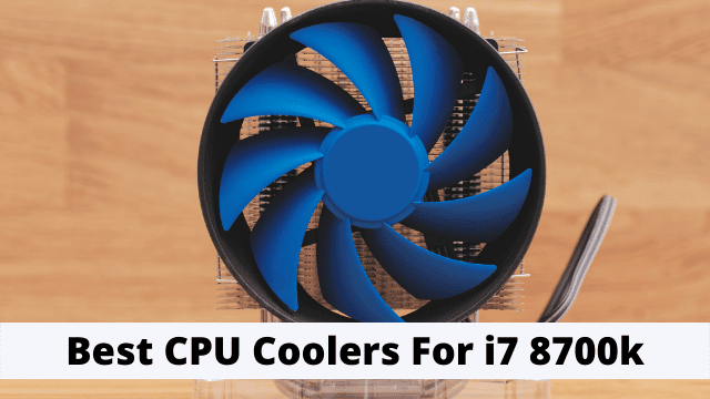 Best CPU Coolers For i7 8700k