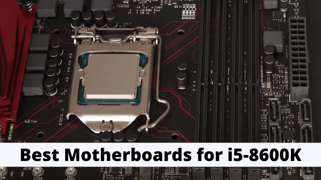 Best Motherboards for i5-8600K