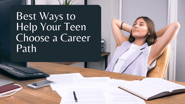 Best Ways to Help Your Teen Choose a Career Path