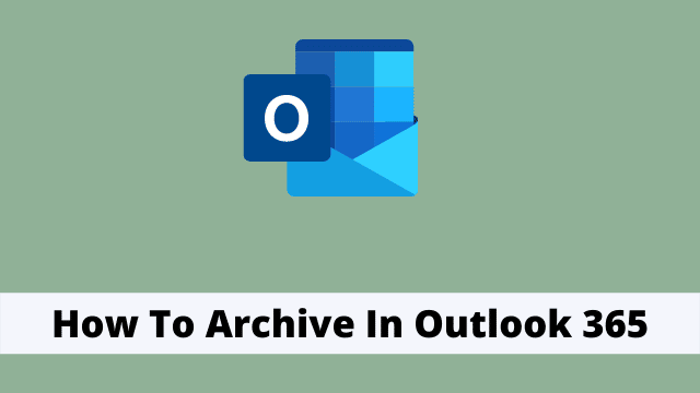 How To Archive In Outlook 365