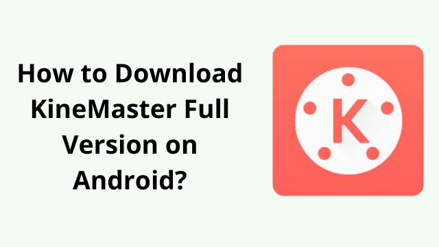 How to Download KineMaster Full Version on Android