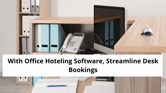 With Office Hoteling Software Streamline Desk Bookings