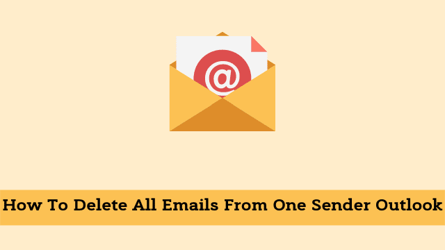 How To Delete All Emails From One Sender Outlook