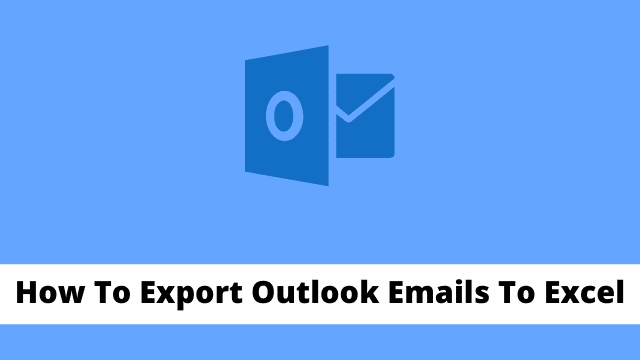 How To Export Outlook Emails To Excel