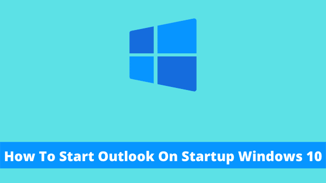 How To Start Outlook On Startup Windows 10