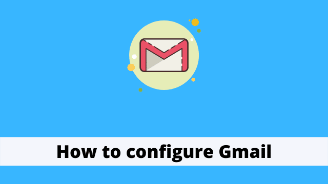 How to configure Gmail