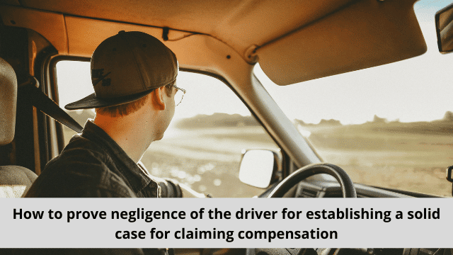 How to prove negligence of the driver for establishing a solid case for claiming compensation