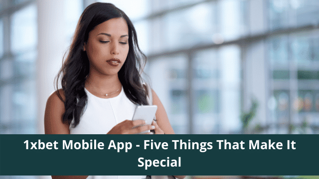 1xbet Mobile App - Five Things That Make It Special