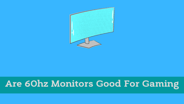 Are 60hz Monitors Good For Gaming