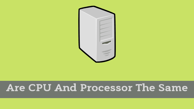 Are CPU And Processor The Same