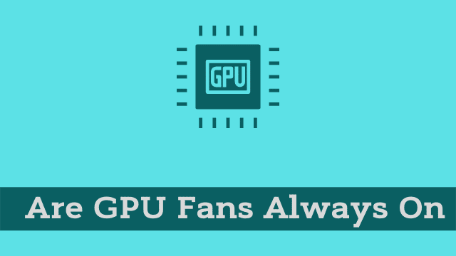 Are GPU Fans Always On