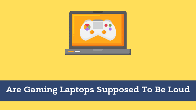 Are Gaming Laptops Supposed To Be Loud