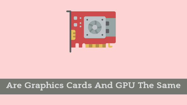 Are Graphics Cards And GPU The Same