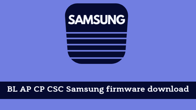 BL AP CP CSC Samsung firmware download