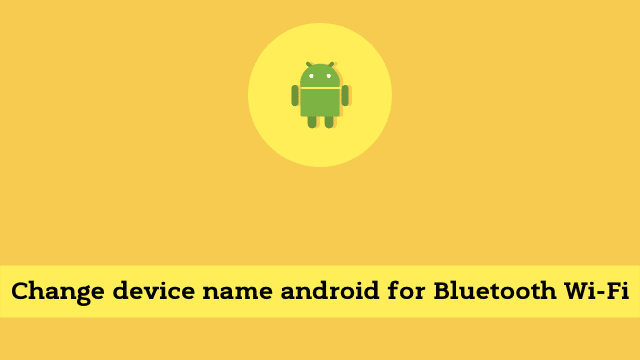 Change device name android for Bluetooth Wi-Fi