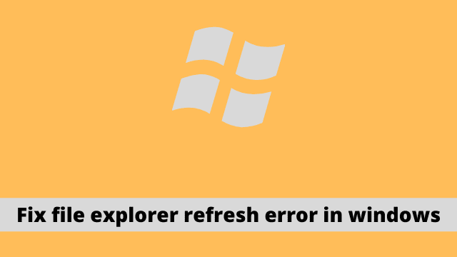 Fix file explorer refresh error in windows