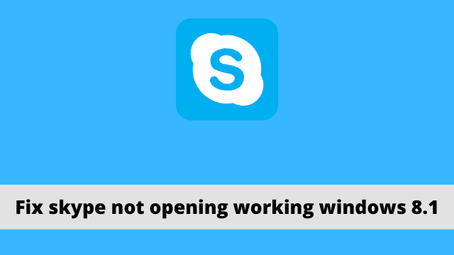 Fix skype not opening working windows 8.1