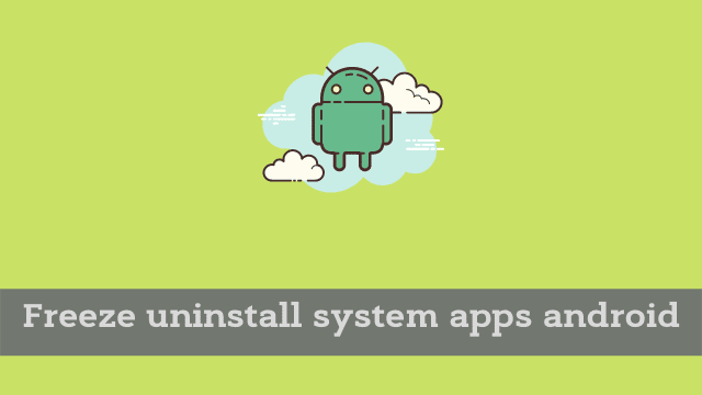 Freeze uninstall system apps android