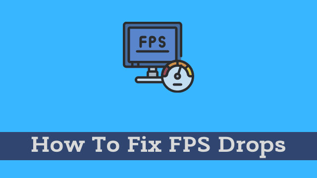 How To Fix FPS Drops