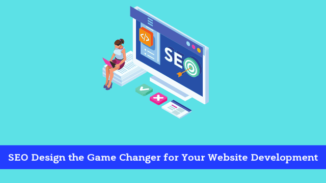 SEO Design the Game Changer for Your Website Development