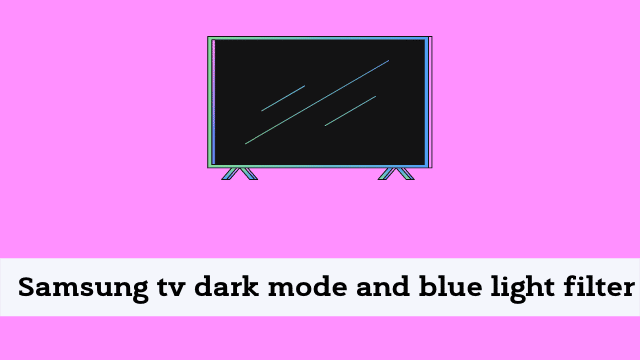 Samsung tv dark mode and blue light filter