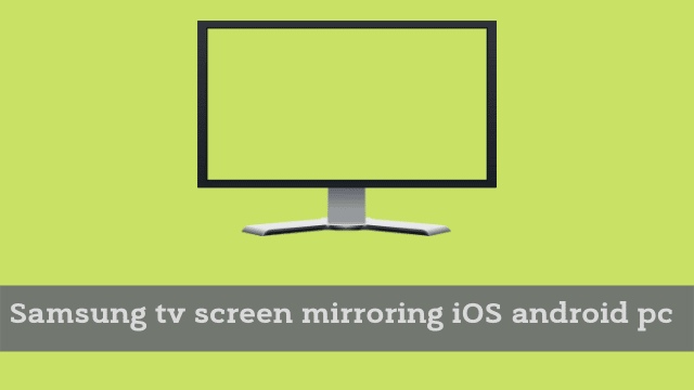 Samsung tv screen mirroring iOS android pc