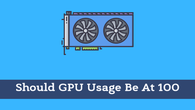 Should GPU Usage Be At 100