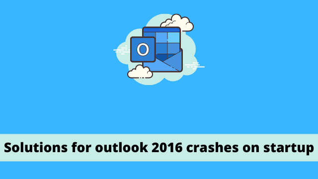 Solutions for outlook 2016 crashes on startup