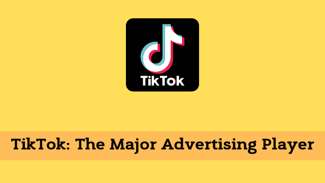 TikTok The Major Advertising Player