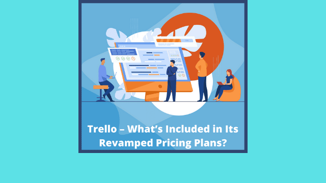 Trello What’s Included in Its Revamped Pricing Plans
