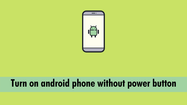 Turn on android phone without power button
