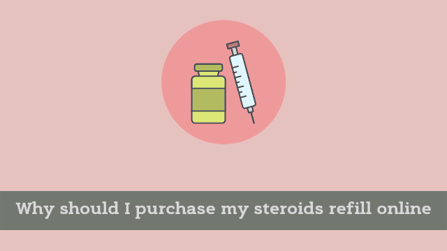 Why should I purchase my steroids refill online