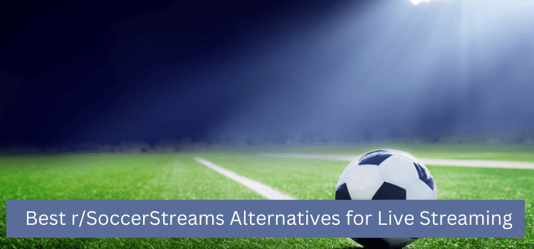 Best r/SoccerStreams Alternatives for Live Streaming